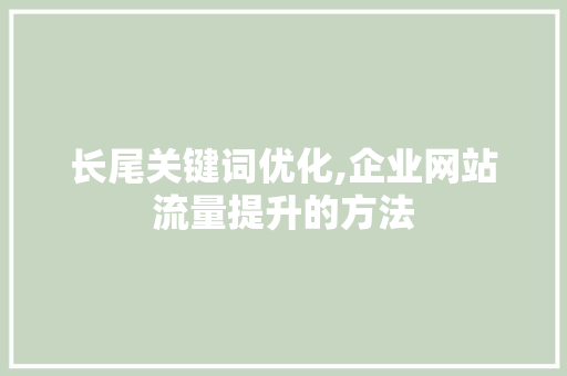 长尾关键词优化,企业网站流量提升的方法