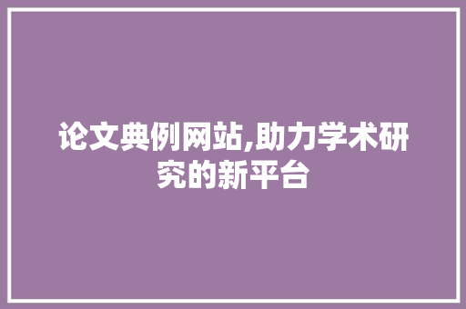 论文典例网站,助力学术研究的新平台