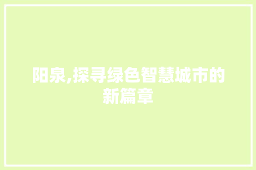 阳泉,探寻绿色智慧城市的新篇章