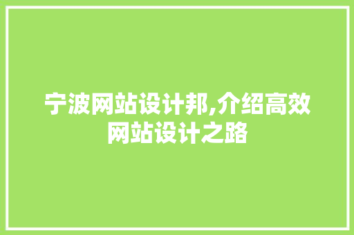 宁波网站设计邦,介绍高效网站设计之路