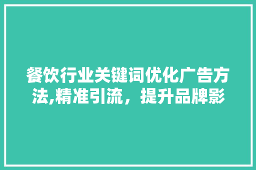 餐饮行业关键词优化广告方法,精准引流，提升品牌影响力