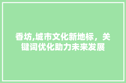 香坊,城市文化新地标，关键词优化助力未来发展