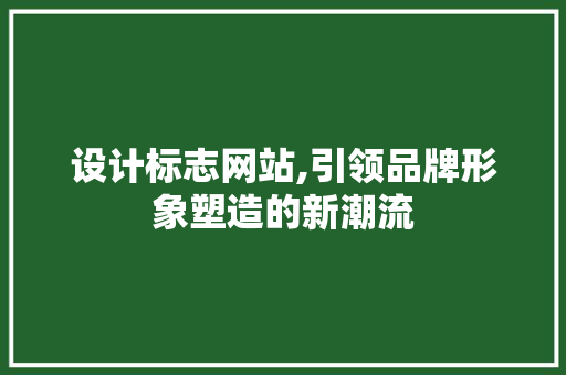 设计标志网站,引领品牌形象塑造的新潮流