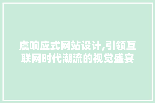 虞响应式网站设计,引领互联网时代潮流的视觉盛宴