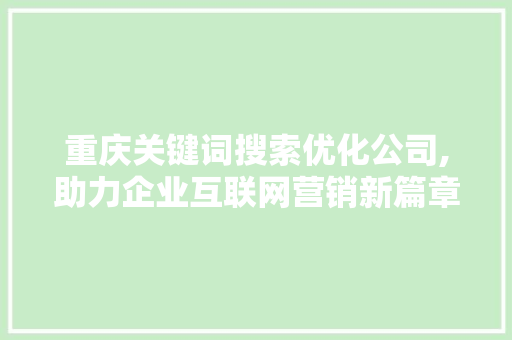 重庆关键词搜索优化公司,助力企业互联网营销新篇章