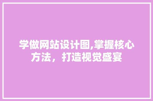 学做网站设计图,掌握核心方法，打造视觉盛宴 商务信函