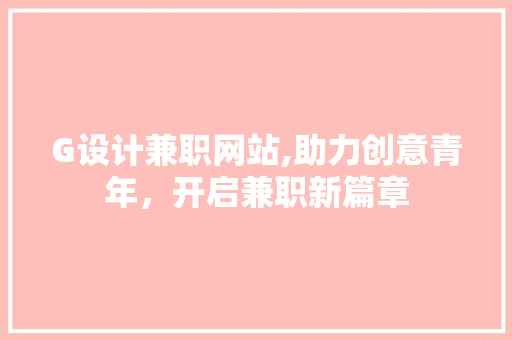G设计兼职网站,助力创意青年，开启兼职新篇章