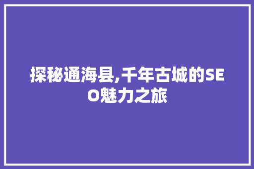 探秘通海县,千年古城的SEO魅力之旅
