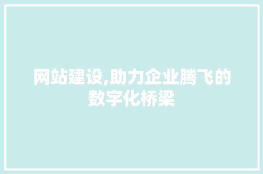 网站建设,助力企业腾飞的数字化桥梁