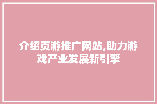 介绍页游推广网站,助力游戏产业发展新引擎 响应式设计