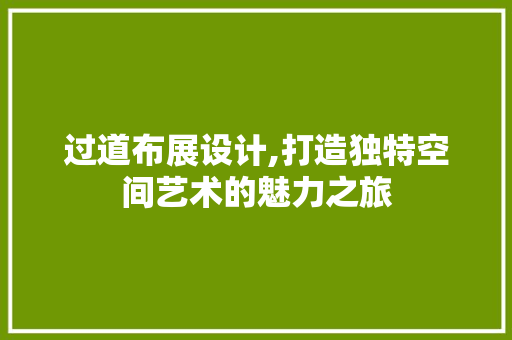 过道布展设计,打造独特空间艺术的魅力之旅