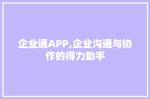 企业通APP,企业沟通与协作的得力助手