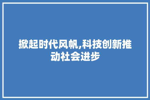 掀起时代风帆,科技创新推动社会进步
