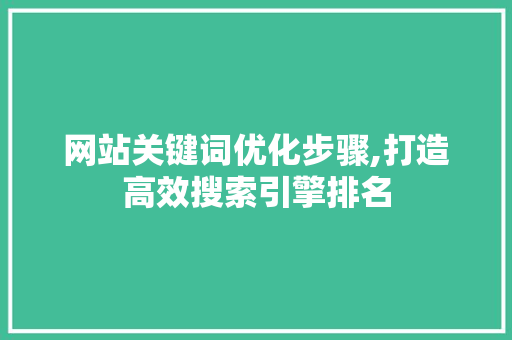 网站关键词优化步骤,打造高效搜索引擎排名