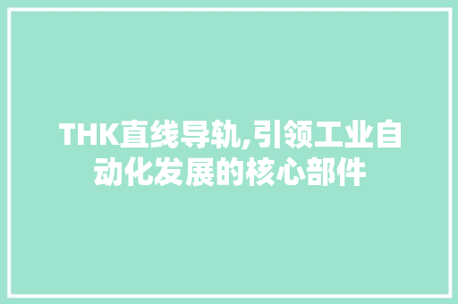 THK直线导轨,引领工业自动化发展的核心部件