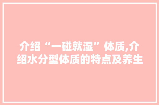 介绍“一碰就湿”体质,介绍水分型体质的特点及养生之路