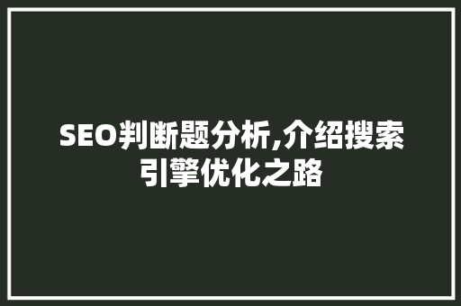 SEO判断题分析,介绍搜索引擎优化之路