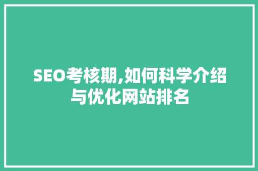 SEO考核期,如何科学介绍与优化网站排名