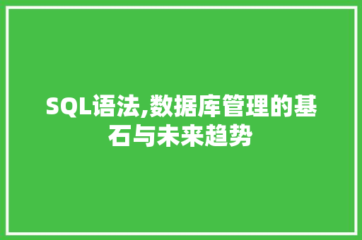 SQL语法,数据库管理的基石与未来趋势