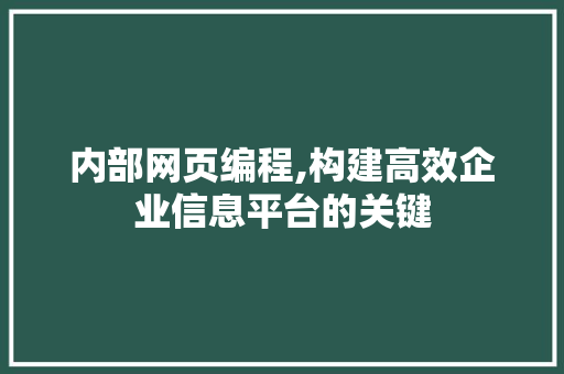 内部网页编程,构建高效企业信息平台的关键