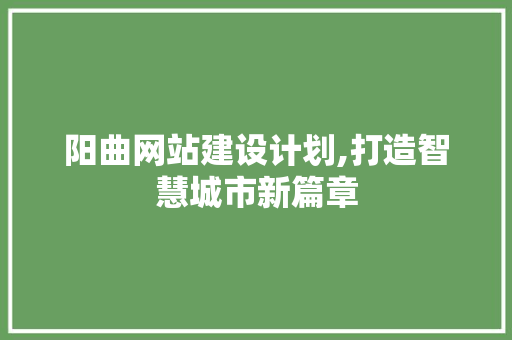 阳曲网站建设计划,打造智慧城市新篇章