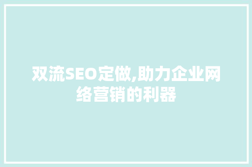 双流SEO定做,助力企业网络营销的利器
