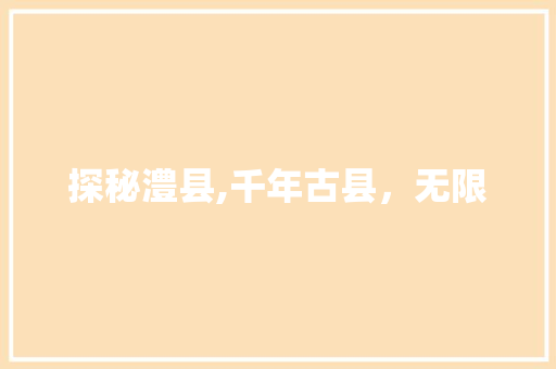 探秘澧县,千年古县，无限