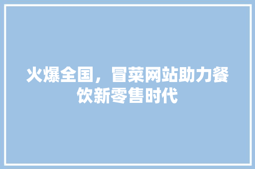 火爆全国，冒菜网站助力餐饮新零售时代