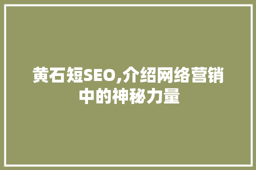黄石短SEO,介绍网络营销中的神秘力量