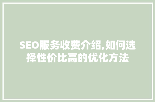 SEO服务收费介绍,如何选择性价比高的优化方法