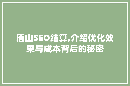 唐山SEO结算,介绍优化效果与成本背后的秘密