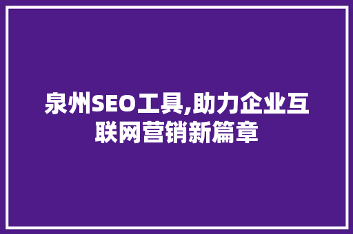 泉州SEO工具,助力企业互联网营销新篇章
