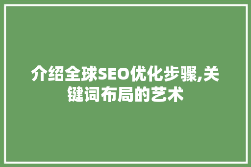 介绍全球SEO优化步骤,关键词布局的艺术