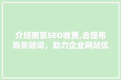 介绍南京SEO收费,合理布局关键词，助力企业网站优化之路