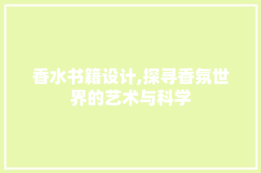 香水书籍设计,探寻香氛世界的艺术与科学