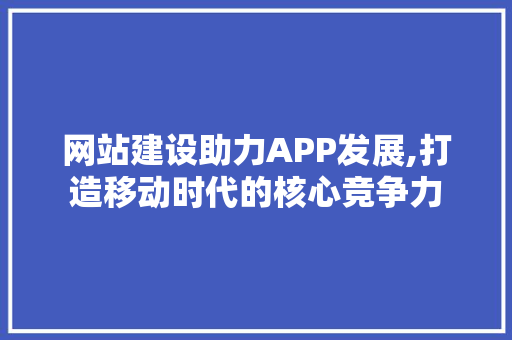 网站建设助力APP发展,打造移动时代的核心竞争力 前端技术