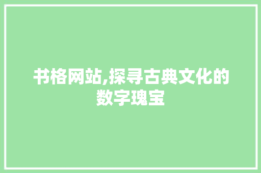 书格网站,探寻古典文化的数字瑰宝 市场营销范文