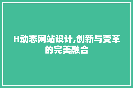 H动态网站设计,创新与变革的完美融合 响应式设计