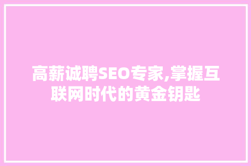 高薪诚聘SEO专家,掌握互联网时代的黄金钥匙