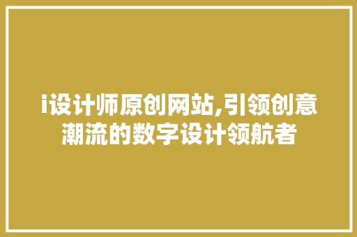i设计师原创网站,引领创意潮流的数字设计领航者 MySQL