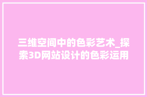 三维空间中的色彩艺术_探索3D网站设计的色彩运用 缓存Redis