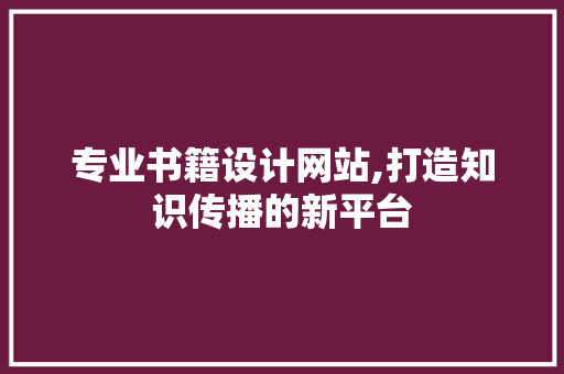 专业书籍设计网站,打造知识传播的新平台 项目报告
