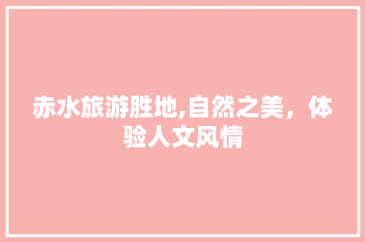 赤水旅游胜地,自然之美，体验人文风情