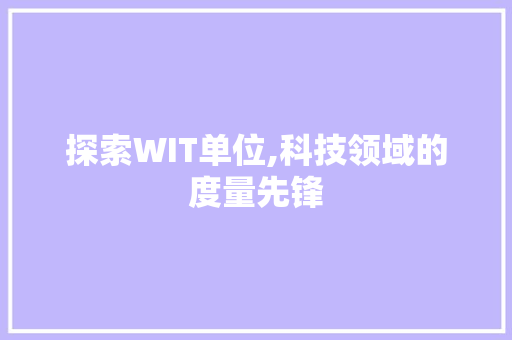 探索WIT单位,科技领域的度量先锋 商务信函