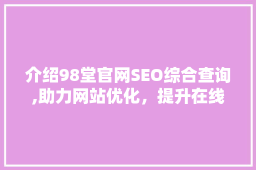 介绍98堂官网SEO综合查询,助力网站优化，提升在线竞争力