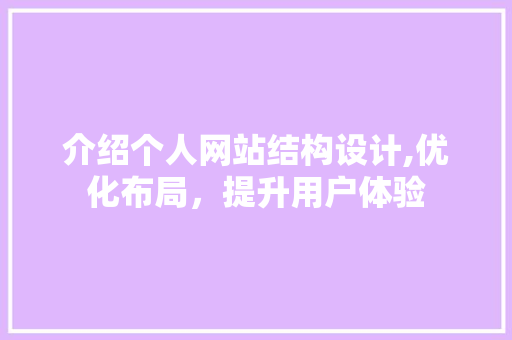 介绍个人网站结构设计,优化布局，提升用户体验