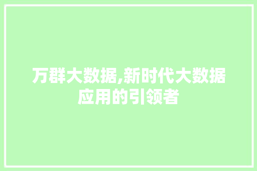 万群大数据,新时代大数据应用的引领者