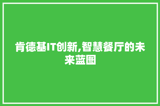 肯德基IT创新,智慧餐厅的未来蓝图 商务信函