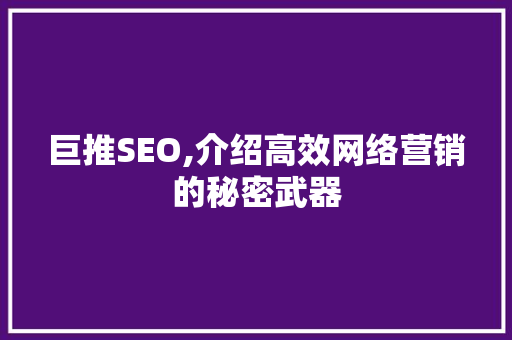 巨推SEO,介绍高效网络营销的秘密武器