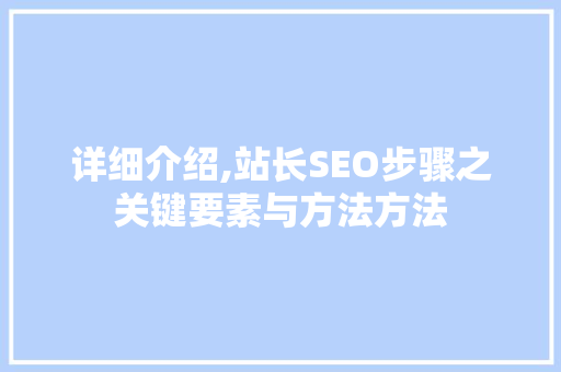 详细介绍,站长SEO步骤之关键要素与方法方法
